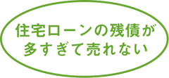 住宅ローンの残債が多すぎて売れない