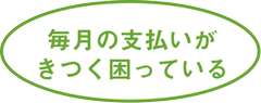 毎月の支払いがきつく困っている